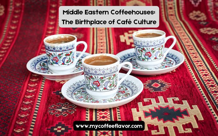 Middle Eastern Coffeehouses: The Birthplace of Café Culture