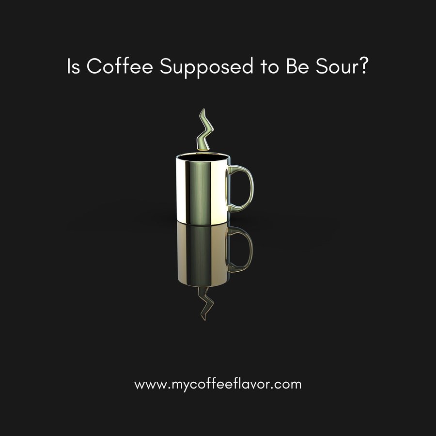Is coffee supposed to be sour? A Comprehensive Answer.